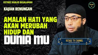 Amalan Hati Yang Akan Merubah Hidup Dan Dunia Mu  Ustadz Khalid Basalamah [upl. by Reffotsirhc]