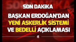 SON DAKİKA Yeni askerlik sistemi nasıl olacak Erdoğandan Tek tip askerlik ve bedelli açıklaması [upl. by Keeler]