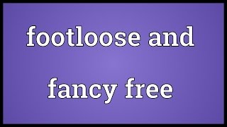 Footloose and fancy free Meaning [upl. by Rexanne]