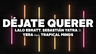 Lalo Ebratt Sebastian Yatra Yera  Déjate Querer Letra ft Trapical Minds [upl. by Gaile]