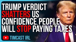 Trump Guilty Verdict SHATTERS US Confidence People Will Stop Paying Taxes Go Rogue [upl. by Mahseh]