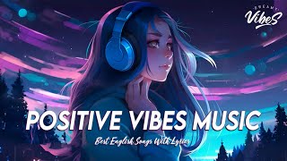 Positive Vibes Music 🌻 Top 100 Chill Out Songs Playlist  Romantic English Songs With Lyrics [upl. by Marsden]