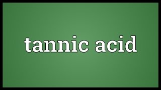 Tannic acid Meaning [upl. by Anielram717]