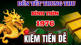 TUỔI BÍNH THÌN 1976 HƯỞNG LỘC TỔ TIÊN KIẾM TIỀN CỰC DỄ ĐÚNG TỪ NAY ĐẾN 15 RẰM TẾT TRUNG THU ĐỔI ĐỜI [upl. by Hillinck]