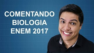 COMENTÁRIOS SOBRE A PROVA DE BIOLOGIA DO ENEM 2017 [upl. by Formica371]