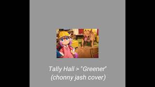 Tally Hall  Greener Chonny Jash Cover Slowed [upl. by Gerrit]