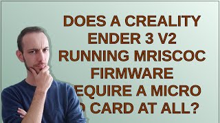 3dprinting Does a Creality Ender 3 V2 running mriscoc firmware require a micro SD card at all [upl. by Schwab]