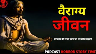 Tantrik true Real storyquotवैराग्य जीवनquot एक अनोखी कहानी  Podcast Tantrik Story in Hindi [upl. by Arrakat]