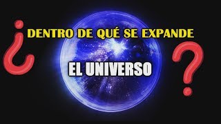 ¿El Universo dentro de qué se expande ¿Qué es el vacío [upl. by Hardin]