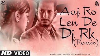 Aaj Ro Len De Remix DJ RK [upl. by Aihsenyt90]