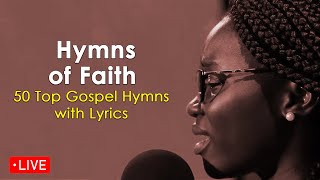 Live Now Hymns of Faith  Top 50 Gospel Hymns with Lyrics [upl. by Lindley]