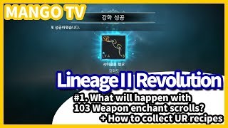 Lineage2 Revolution 1 Weapon Enhance with 103 Scrolls amp UR Recipes ENG MangoTV [upl. by Auhsuj]