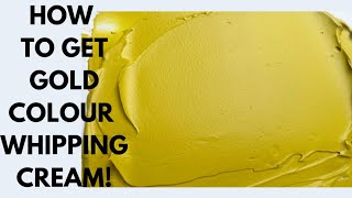 HOW TO GET GOLD COLOUR WHIPPING CREAM BUTTERCREAM QUICK AND EASY [upl. by Puna]