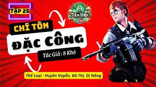 Tập 25 Chí Tôn Đặc Công  8 Khó  Huyền Huyễn Đô Thị Dị Năng [upl. by Hgielrebmik15]