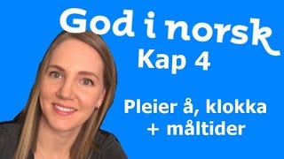 God i norsk  Kap 4  Pleier å  Klokka  Måltider [upl. by Suoivatnom350]