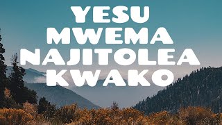 YESU MWEMA NAJITOLEA KWAKO  TRADITIONAL  LYRICS VIDEO [upl. by Lais]