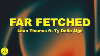 Leon Thomas Ty Dolla ign  FAR FETCHED Lyrics [upl. by Roderic237]