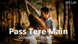 Pass Tere Main slowed  reverb  Savi  Jubin Nautiyal Shreya Ghoshal  AFS Lofi [upl. by Suirtimid390]