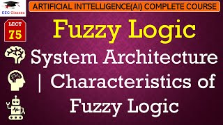 L75 Fuzzy Logic System Architecture  Characteristics of Fuzzy Logic  Artificial Intelligence [upl. by Jacobah]