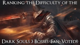 Ranking the Difficulty of the Dark Souls 3 Bosses with DLC Community Voted [upl. by Etteuqram686]