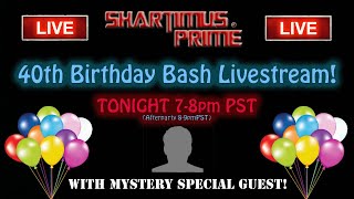 ShartimusPrimes 40th Birthday Bash Livestream 78pm PST with MYSTERY SPECIAL GUEST [upl. by Taffy]