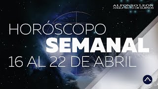 HORÓSCOPO SEMANAL  16 AL 22 DE ABRIL  ALFONSO LEÓN ARQUITECTO DE SUEÑOS [upl. by Eelrihs]