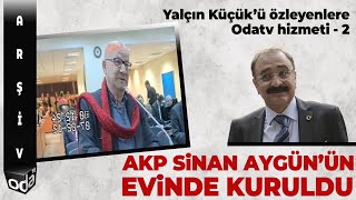 Yalçın Küçükü Özleyenlere Odatv Hizmeti 2  AKP Sinan Aygünün Evinde Kuruldu [upl. by Barth296]