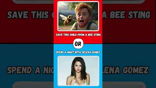 Would you rather  Save this child from a bee sting or spend a night with Selena Gomez [upl. by Gladys608]