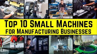 Top 10 Small Machines for Manufacturing Businesses  The Ultimate List [upl. by Idoc]