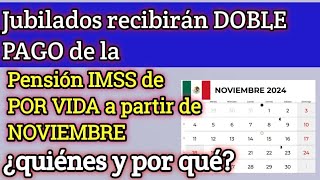 Jubilados recibirán DOBLE PAGO de la Pensión IMSS de POR VIDA a partir de NOVIEMBRE ¿quiénes y por [upl. by Sunny]