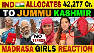 INDIA ALLOCATES 42277 CRORE RUPEES TO JUMMU amp KASHMIR  PAK MADRASA GIRLS REACTION [upl. by Morrill]