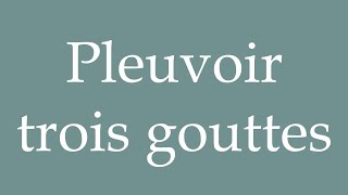 How to Pronounce Pleuvoir trois gouttes Rain three drops Correctly in French [upl. by Georgette260]