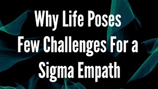 Why Life Poses Few Challenges for a Sigma Empath [upl. by Luis]