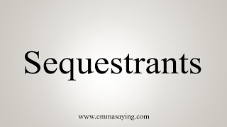 How To Say Sequestrants [upl. by Eiuqcaj]