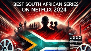 BEST SOUTH AFRICAN NETFLIX SERIES 2024 [upl. by Schlicher]