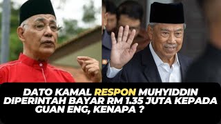 DATO KAMAL RESPON MUHYIDDIN DIPERINTAH BAYAR RM 135 JUTA KEPADA GUAN ENG KENAPA [upl. by Damita]