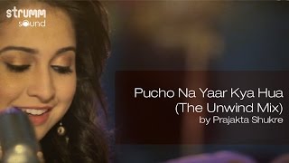 Pucho Na Yaar Kya Hua The Unwind Mix by Prajakta Shukre [upl. by Latsirk]