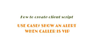 How to Create client script and use case show an alert when caller is VIP [upl. by Hanny]