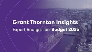 Grant Thornton Insights  Expert Analysis on Budget 2025 [upl. by Fedora]