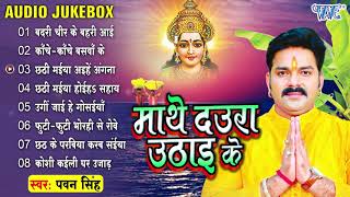 PawanSingh Hits Chhath Puja Ke Geet  माथे दउरा उठाई के  Audio Jukebox  Bhojpuri Chhath Song [upl. by Aiuqes]