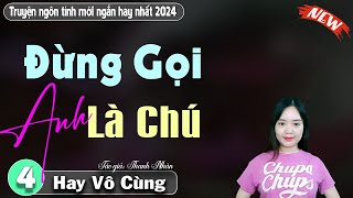 Đừng Gọi Anh Là Chú Tập 4  Truyện tâm lý đời thực mới nhất 2024 [upl. by Bernardina]