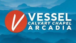 Vessel Calvary Chapel Arcadia Live Stream [upl. by Darcie]