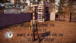 State of Decay  How To Make An NPC Follow You [upl. by Oniram106]