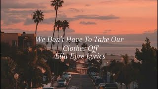 We Don’t Have To Take Our Clothes Off  Ella Eyre Lyrics sped up [upl. by Keviv]