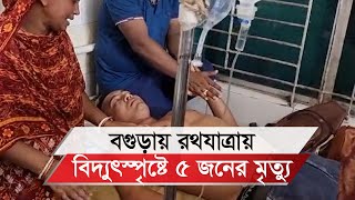 বগুড়ায় রথযাত্রায় বিদ্যুৎস্পৃষ্টে ৫ জনের মৃত্যু [upl. by Adnovoj373]