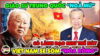 Giáo Sư Trung Quốc Ngả Mũ Trước Tầm Nhìn Xa Trông Rộng Của TBT Tô Lâm Tuyên Bố VN Sẽ Hóa Rồng [upl. by Eleonore194]