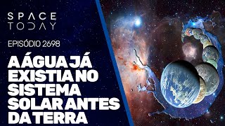 A ÁGUA JÁ EXISTIA NO SISTEMA SOLAR ANTE DA TERRA [upl. by Giulia966]