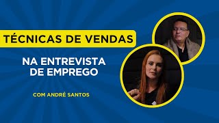 Como usar técnicas de vendas na entrevista de emprego  com Andre Santos [upl. by Gujral714]