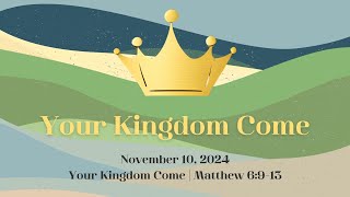 November 10 2024  YOUR KINGDOM COME  Matthew 613 [upl. by Fisk]