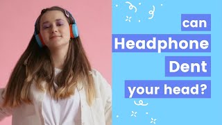 CAN HEADPHONE DENT YOUR HEAD or how it possible and Dent sign How bad is it or How to fix it [upl. by Eenttirb]